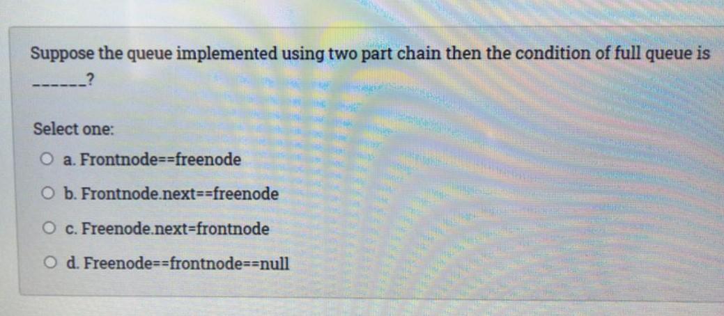  Suppose the queue implemented using two part chain then the condition