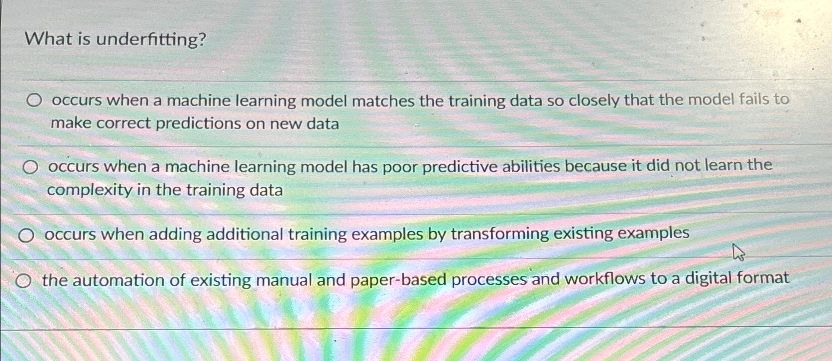  What is underfitting? occurs when a machine learning model matches the