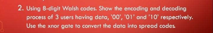  please answer it immediately 2. Using 8-digit Walsh codes. Show the