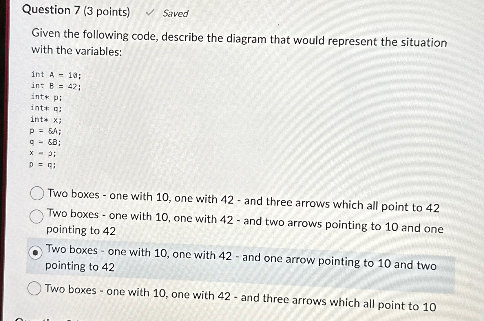  Question 7(3 points) Saved Given the following code, describe the diagram