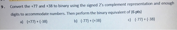  Convert the +77 and +38 to binary using the signed 2's
