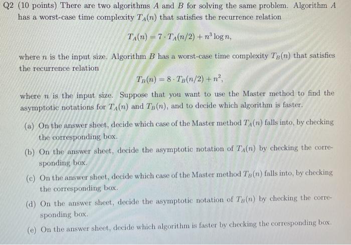 Q2 (10 points) There are two algorithms A and B for