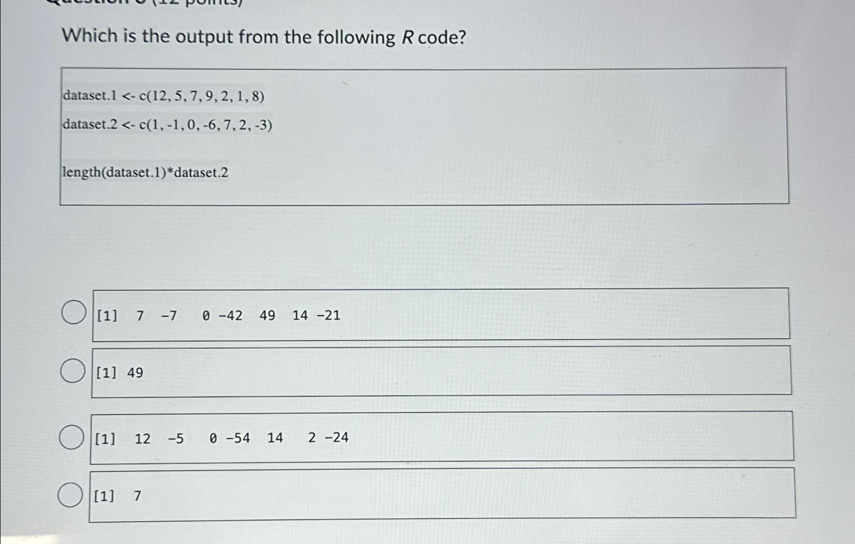  Which is the output from the following R code? dataset.1-c(12,5,7,9,2,1,8) dataset.
