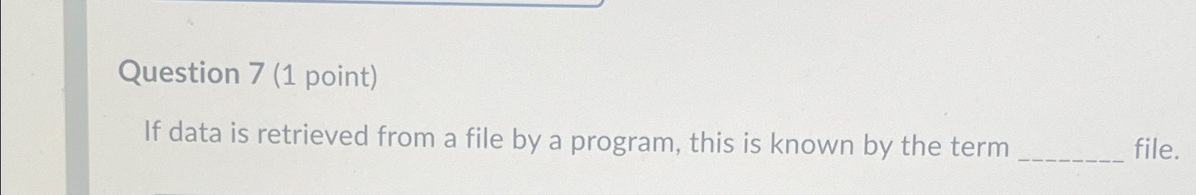  Question 7(1 point) If data is retrieved from a file by