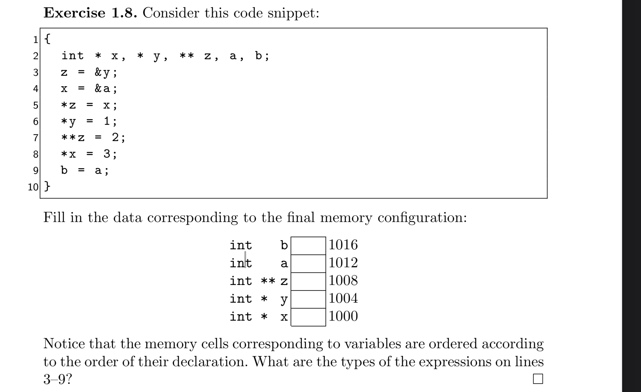  Exercise 1.8. Consider this code snippet: { int **x,**y,****z,a,b; z=&y; x=&a;