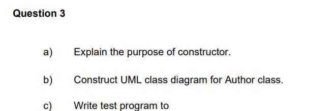  language java Question 3 a) Explain the purpose of constructor. b)