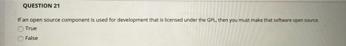  QUESTION 21 If an open source component is used for development