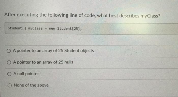 line of code, what best describes myClass? Student[] myClass = new Student