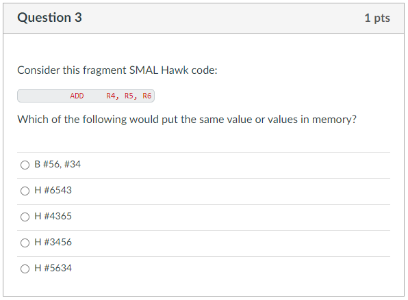  Consider this fragment SMAL Hawk code: ADD R4, R5, R6 Which