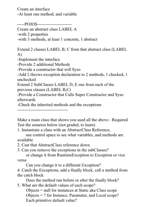  Create an interface At least one method, and variable ----POJOS--------------- Create
