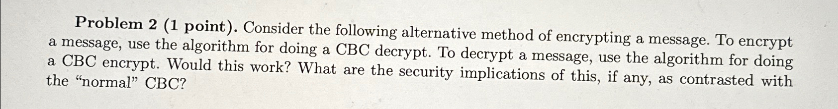  Problem 2(1 point). Consider the following alternative method of encrypting a