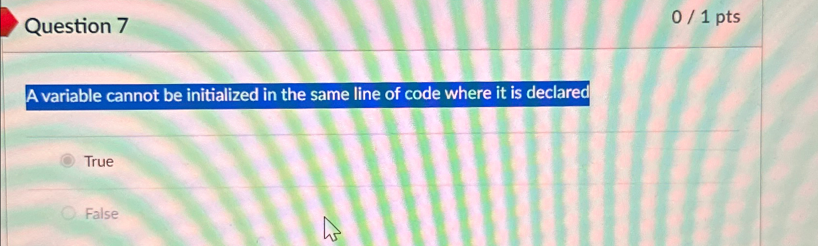  Question 7 01 pts A variable cannot be initialized in the