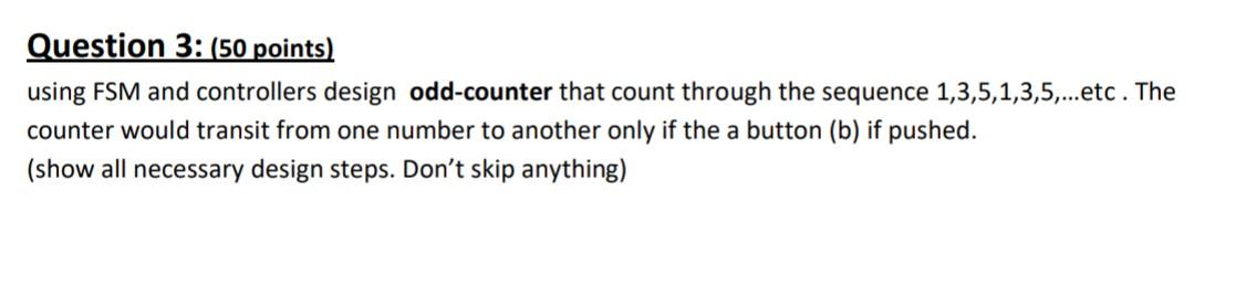 It needs to be QUICK!!! Question 3: (50 points) using FSM and