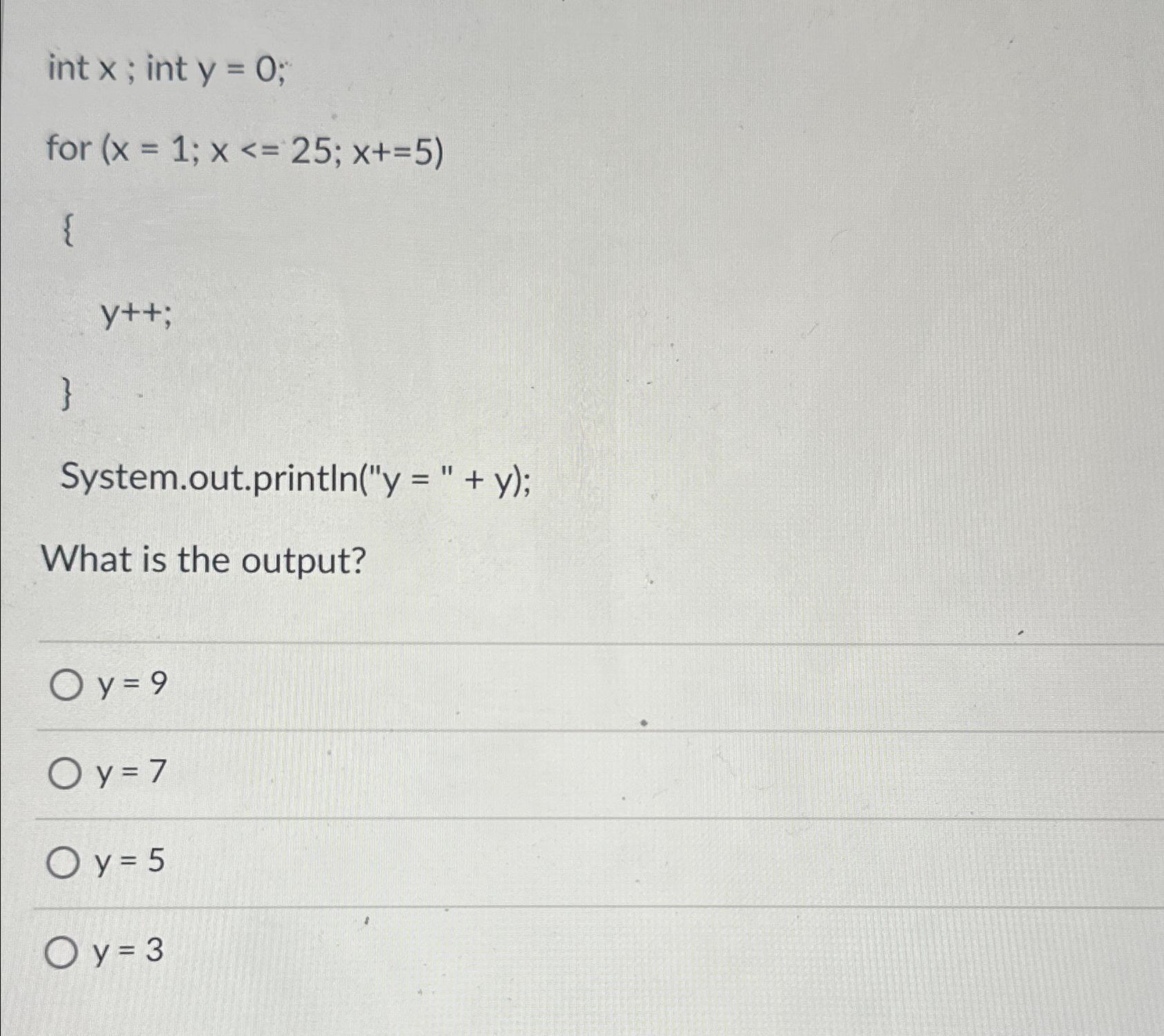  int x; int y=0; for )=1;x25;x+=(5 { y++; } System.out.printIn("y ="+
