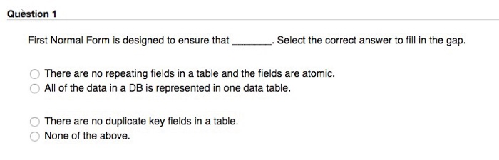  Question 1 First Normal Form is designed to ensure thatSelect the