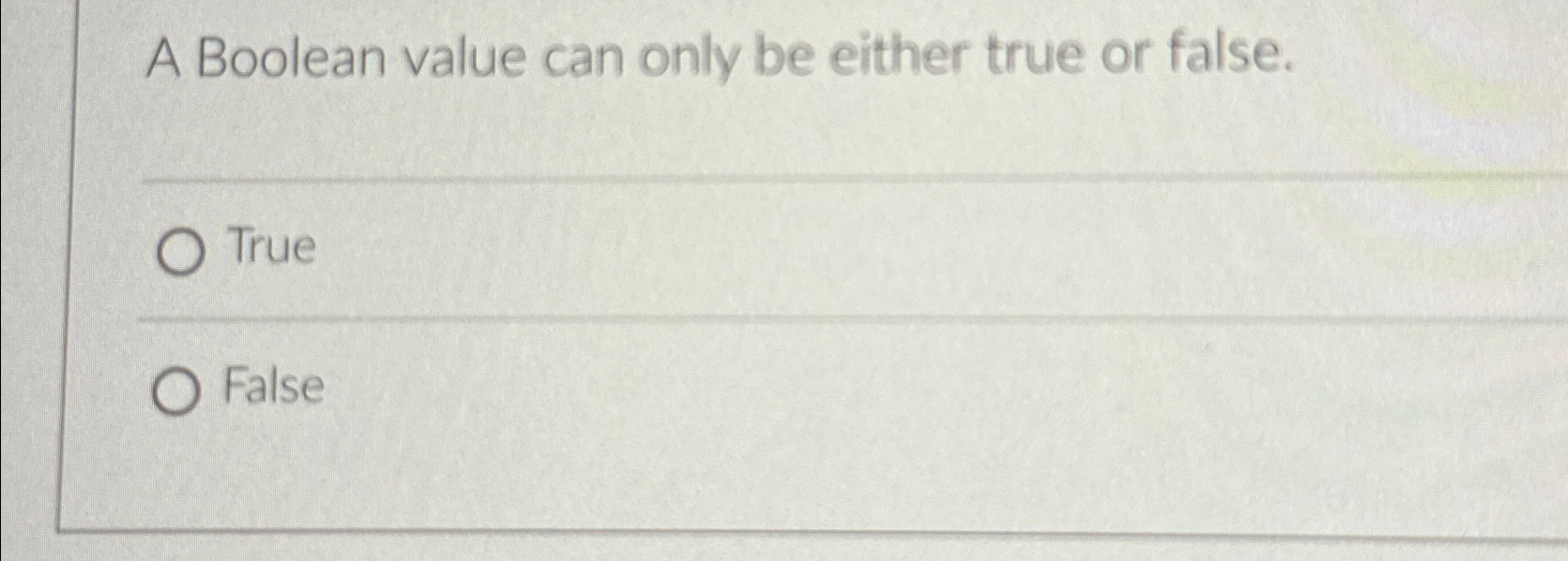  A Boolean value can only be either true or false. True