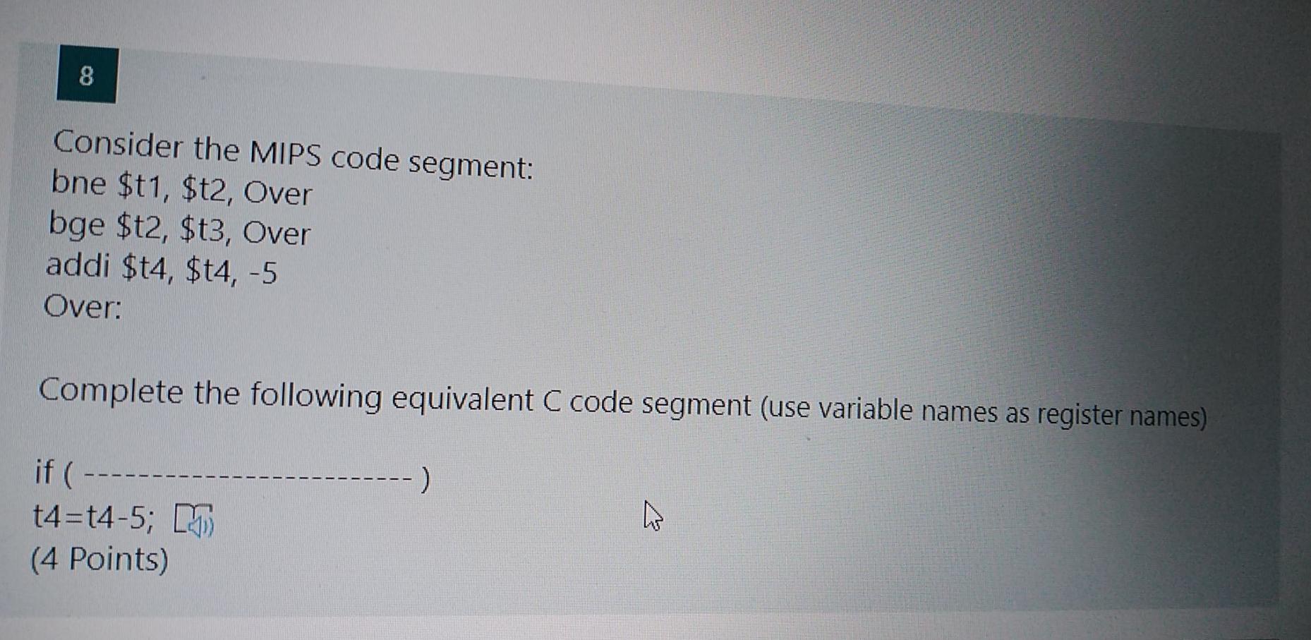  8 Consider the MIPS code segment: bne $t1, $t2, Over bge
