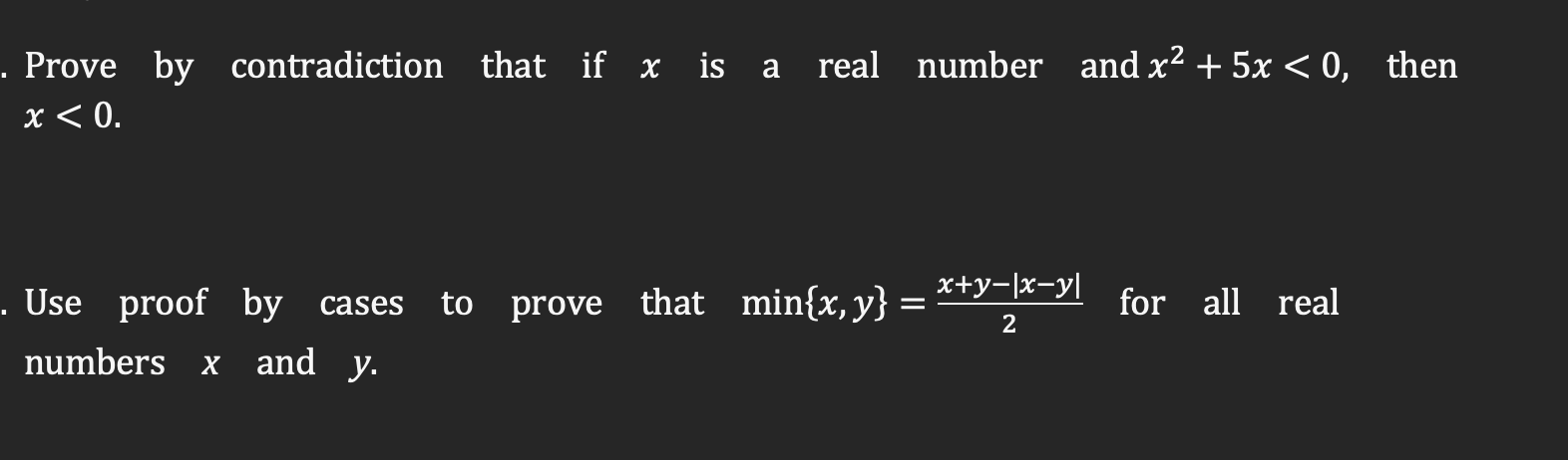  First one proof by contradiction, and second one proof by cases.