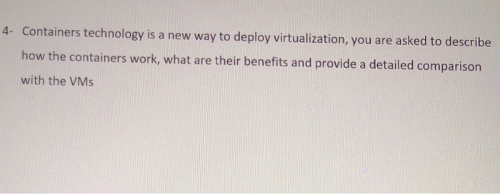  4- Containers technology is a new way to deploy virtualization, you