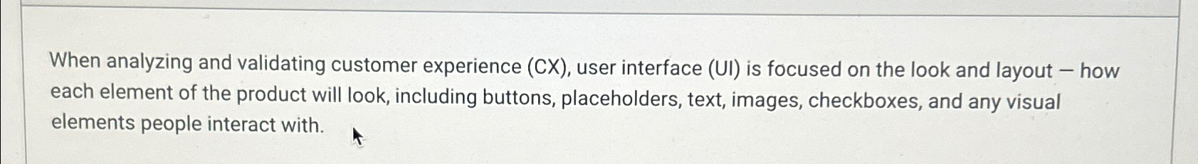  When analyzing and validating customer experience (CX), user interface (UI) is