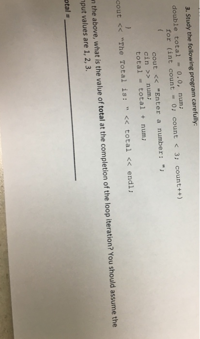  C++ 3. Study the following program carefully: double total 0.0, num;