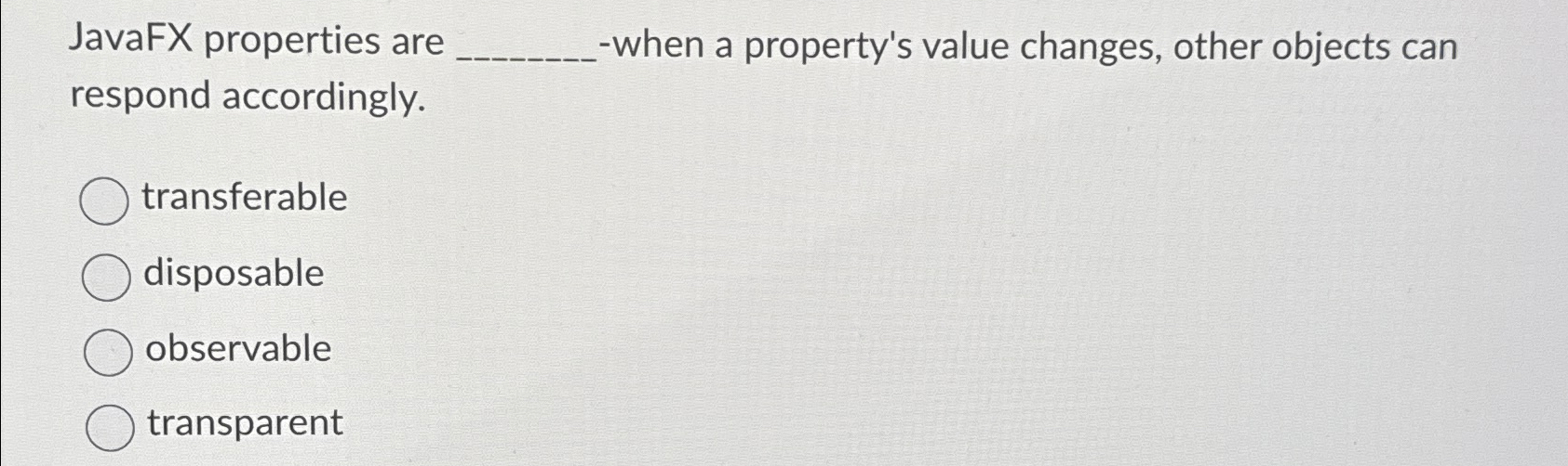  JavaFX properties are -when a property's value changes, other objects can
