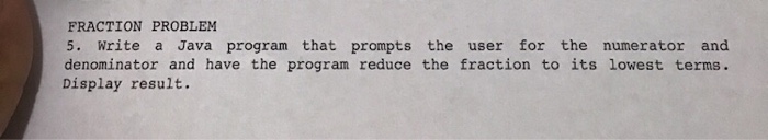  FRACTION PROBLEM 5. Write a Java program that prompts the user
