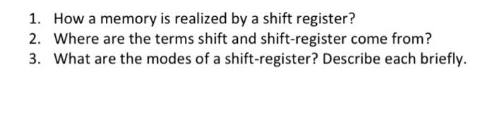  1. How a memory is realized by a shift register? 2.
