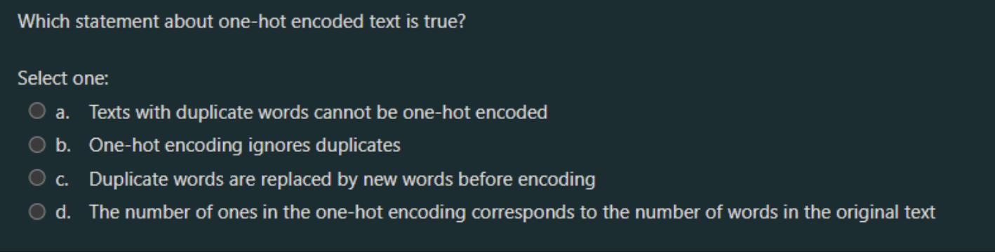  Which statement about one-hot encoded text is true? Select one: a.