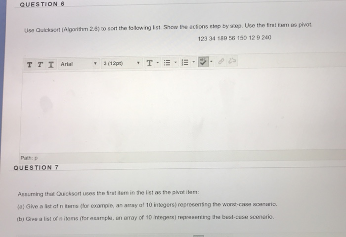  QUESTION 6 Use Quicksort (Algorithm 2.6) to sort the following list.
