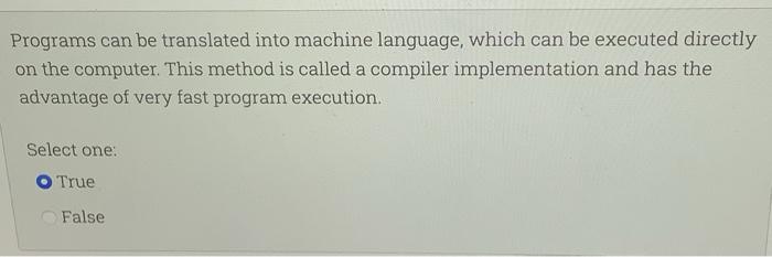  Programs can be translated into machine language, which can be executed