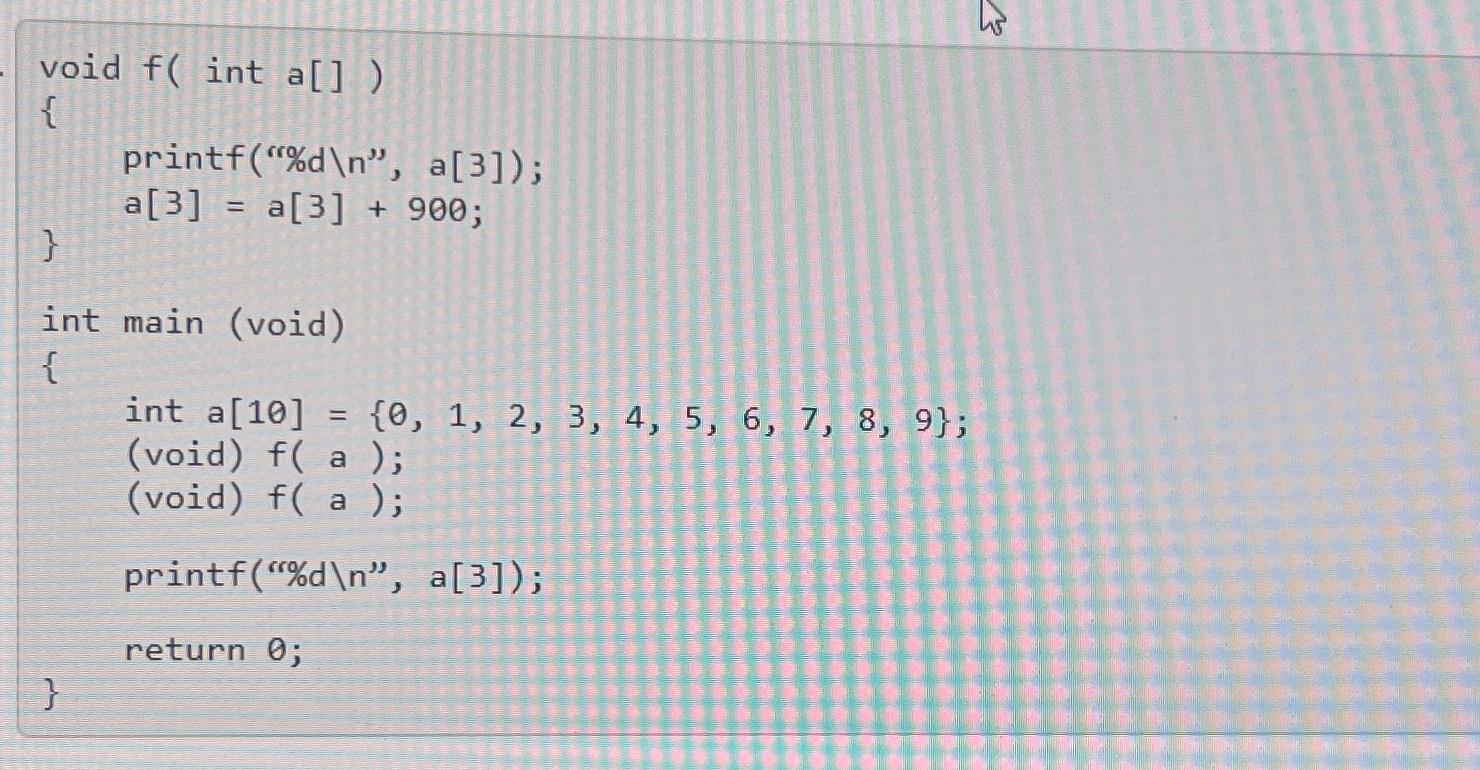  void f(int a[]) { printf("%d ", a[3]); } a[3]=a[3]+900; int main