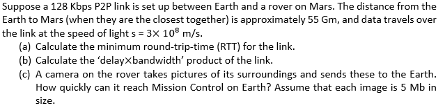  Suppose a 128 Kbps P2P link is set up between Earth