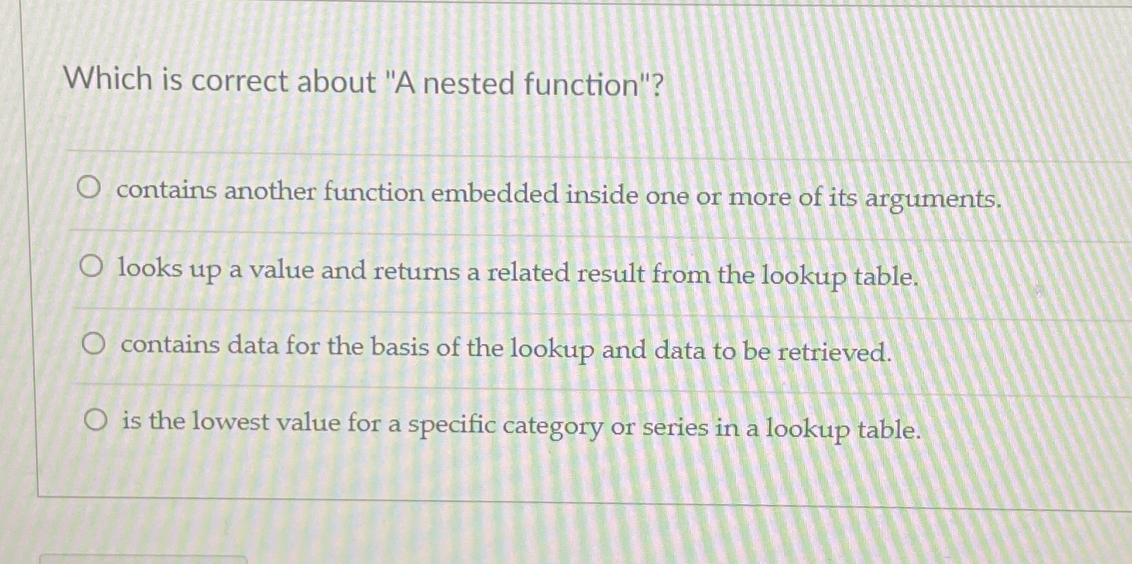  Which is correct about "A nested function"? contains another function embedded