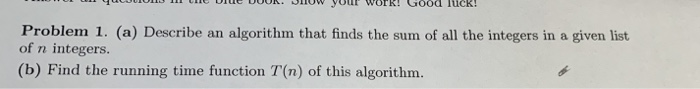 eooyour WOrk! Good Tuck! Problem 1. (a) Describe an algorithm that