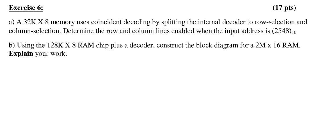  Exercise 6: (17 pts) a) A 32K X 8 memory uses