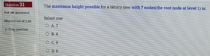  Question 21 The maximum height possible for a binary tree with