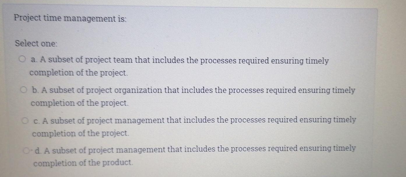 Project time management is: Select one: O a. A subset of
