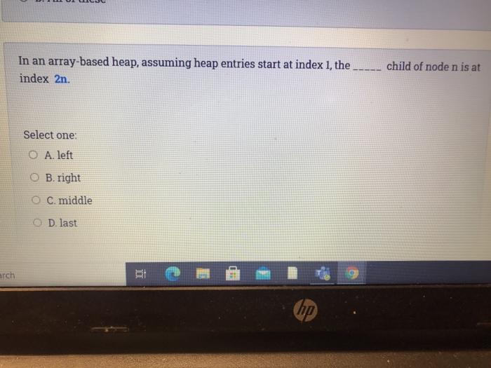  In an array-based heap, assuming heap entries start at index 1,