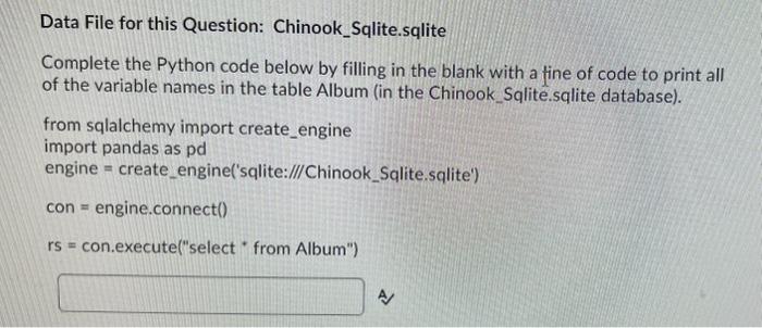  Data File for this Question: Chinook_Sqlite.sqlite Complete the Python code below