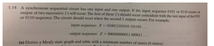  A synchronous sequential circuit has one input and one output. If