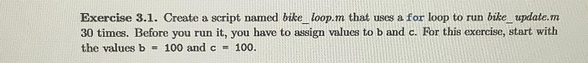  Exercise 3.1. Create a script named bike_loop. m that uses a