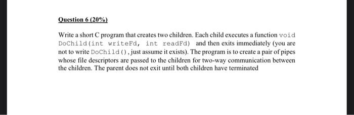  Question 6 (20%) Write a short program that creates two children.