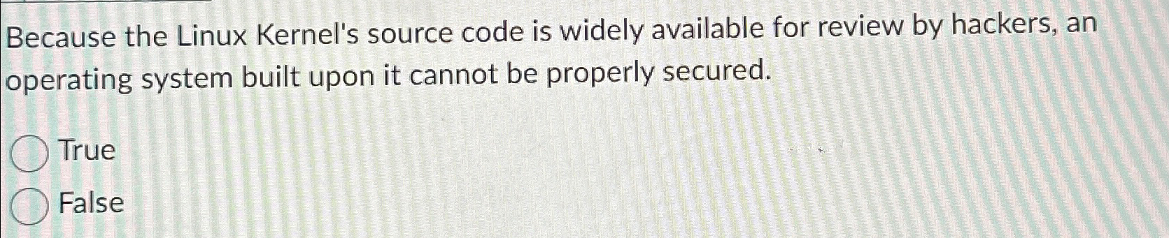  Because the Linux Kernel's source code is widely available for review