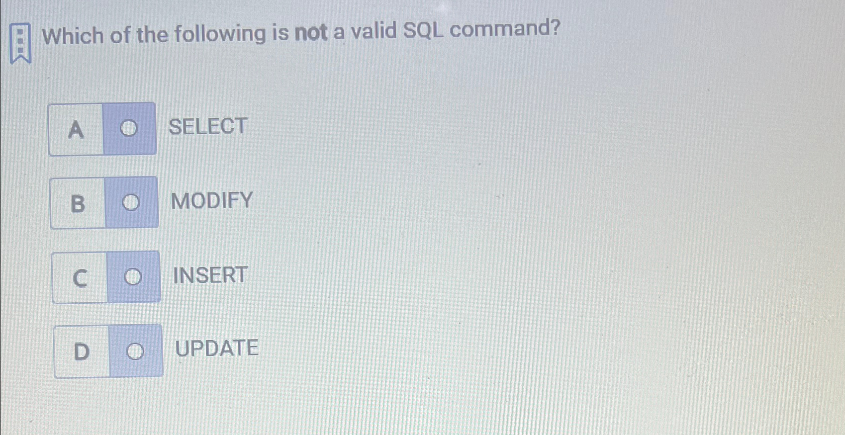  Which of the following is not a valid SQL command? A