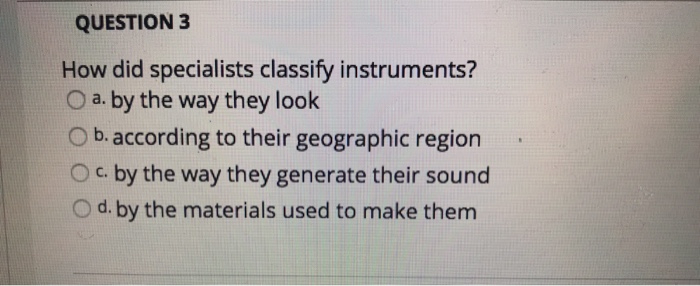  QUESTION 3 How did specialists classify instruments? O a. by the
