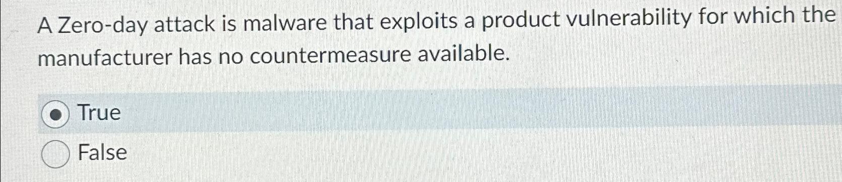  A Zero-day attack is malware that exploits a product vulnerability for