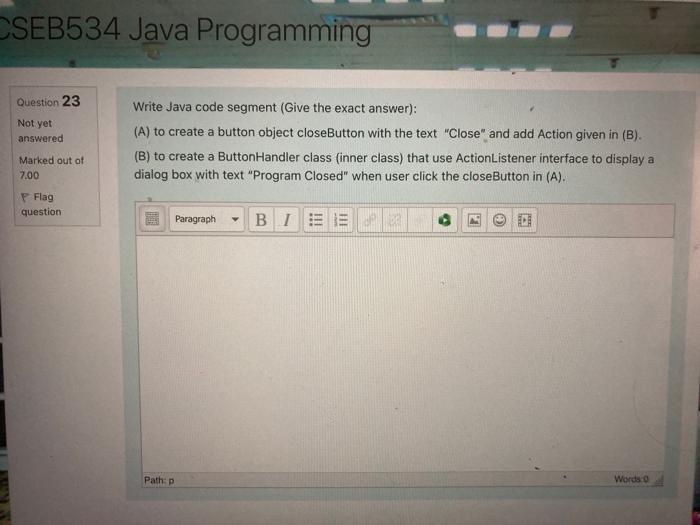  CSEB534 Java Programming Question 23 Not yet answered Write Java code