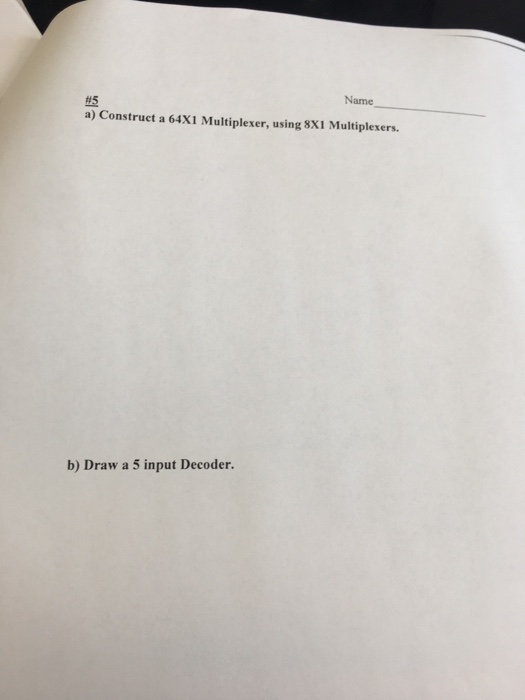  #5 Name a) Construct a 64X1 Multiplexer, using 8X1 Multiplexers. b)