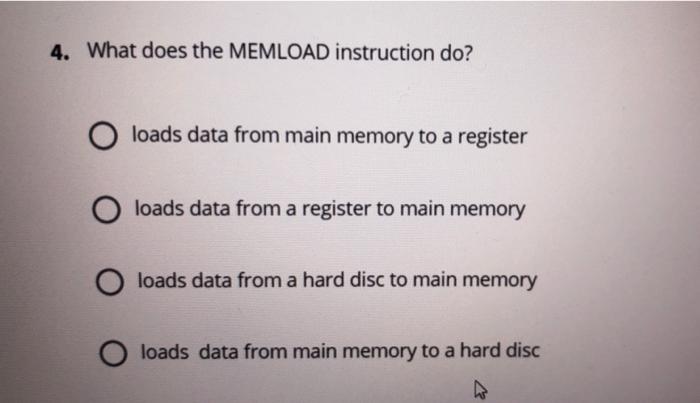  4. What does the MEMLOAD instruction do? loads data from main